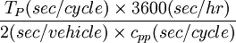 \frac{T_P (sec/cycle)\times3600(sec/hr)}{2(sec/vehicle)\times c_{pp} (sec/cycle)}