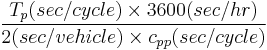 \frac{T_p (sec/cycle) \times 3600 (sec/hr)}{2(sec/vehicle) \times c_{pp}(sec/cycle)}