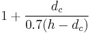 1+ \frac{d_c}{0.7(h -d_c)}