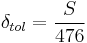 \delta_{tol} = \frac{S}{476}