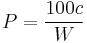 P=\frac{100c}{W}